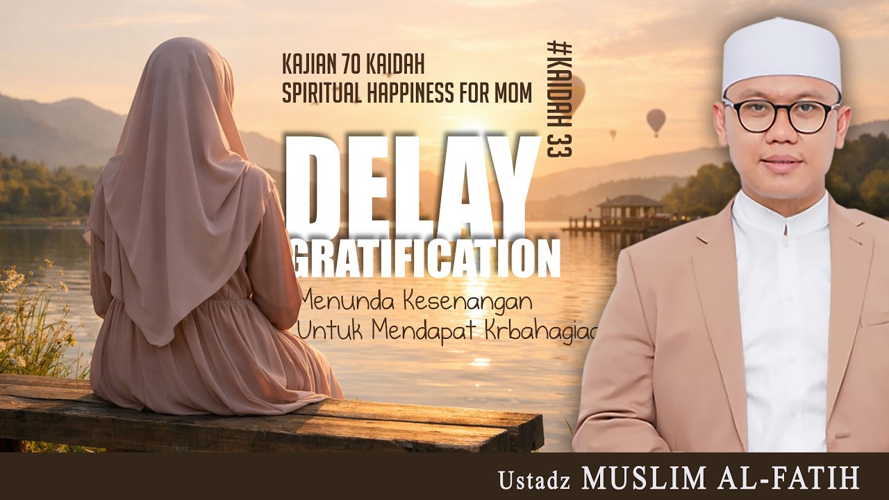 DELAY GRATIFICATION - MENUNDA KESENANGAN UNTUK MENDAPAT KEBAHAGIAAN | K- 33 | USTADZ MUSLIM AL-FATIH