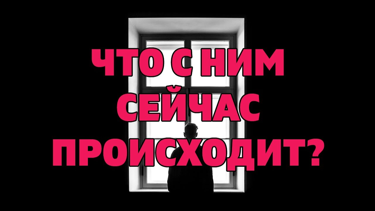 ЧТО С НИМ СЕЙЧАС ПРОИСХОДИТ? Онлайн гадание Таро на отношения