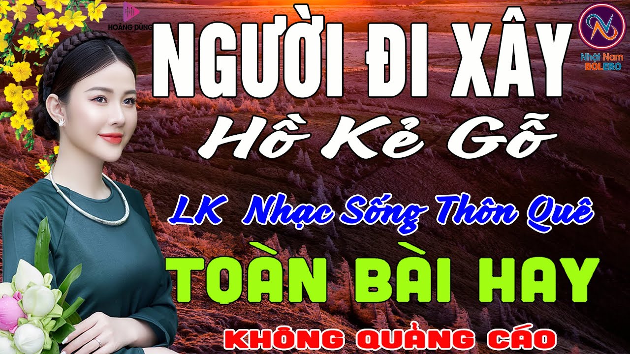 NGƯỜI ĐI XÂY Hồ Kẻ Gỗ❤LK Nhạc Sống Thôn Quê Không Quảng Cáo❤TOÀN BÀI HAY NHẤT Ngọt Lịm Tim Sởn Da Gà