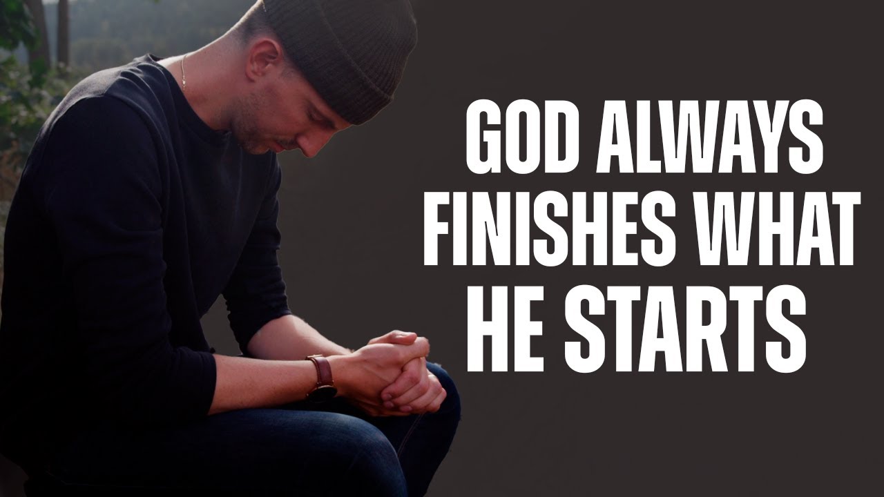 God Finishes What He Starts -Trust God’s Plan | Inspirational & Motivational Video