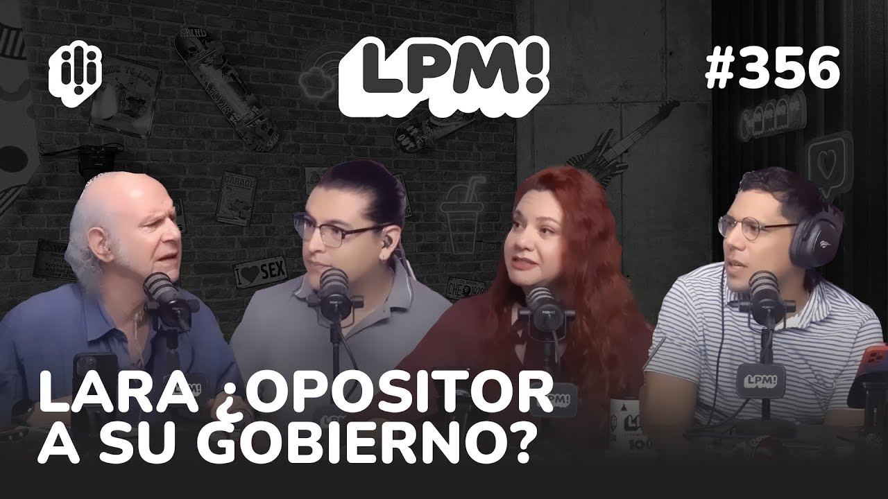LPM! #356 | LARA &iquest;OFICIALMENTE OPOSITOR A SU GOBIERNO?