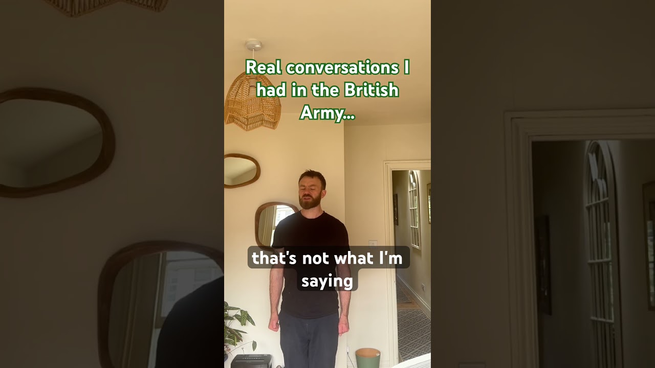 Real conversations I had in the British army! Part 7