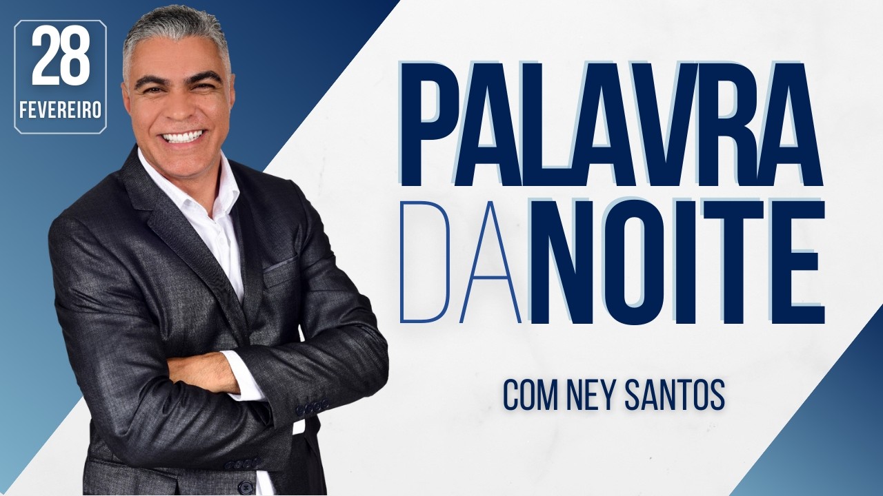 PALAVRA DA NOITE - 28 DE FEVEREIRO - Deixe seu pedido de oração | Ney Santos