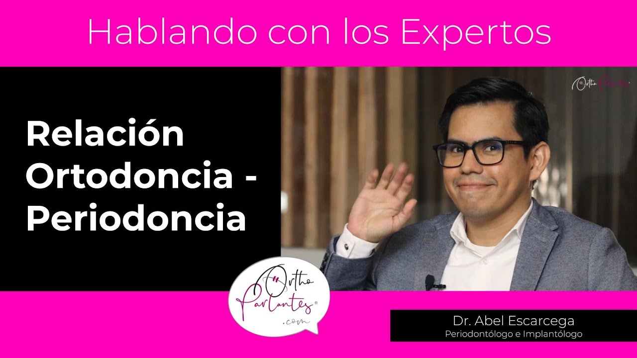 Relación Ortodoncia - Periodoncia con el Dr. Abel Escárcega Ochoa  | Hablando con los Expertos