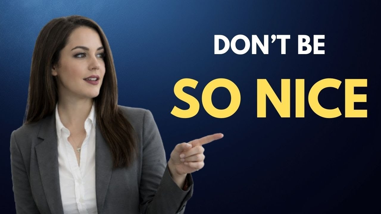 Why Being Too NICE Is Hurting You