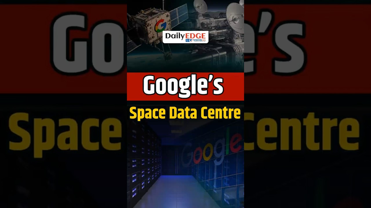 Daily Edge By VisionIAS | Google Wants AI Data Centres in Space