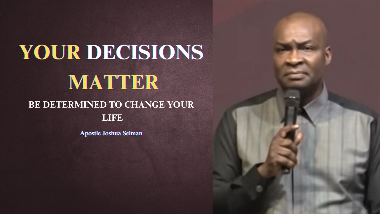 Your decisions matter || Apostle Joshua Selman
