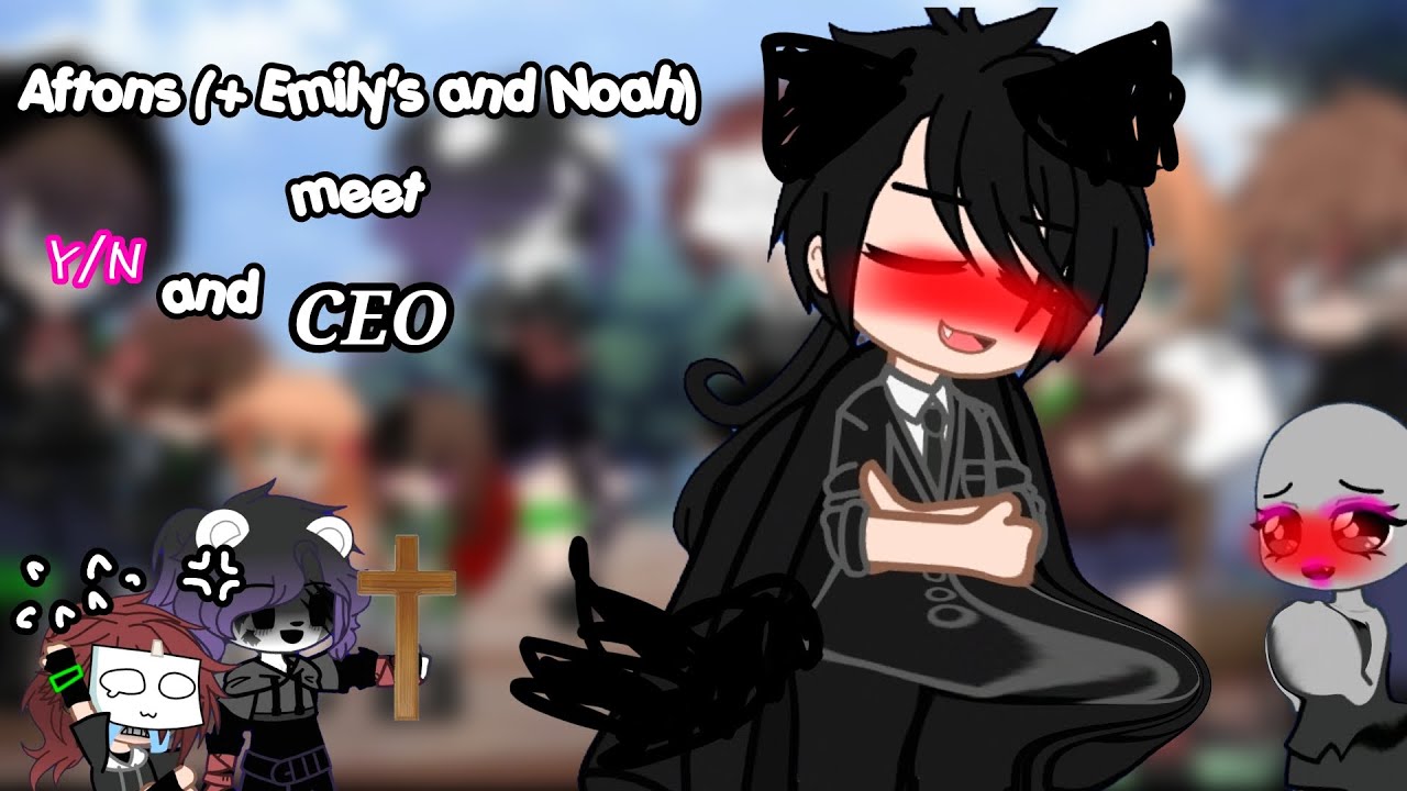 [] Aftons (+ Emily's and Noah) meet Y/N AND CEO [] FNAF / dizzehh