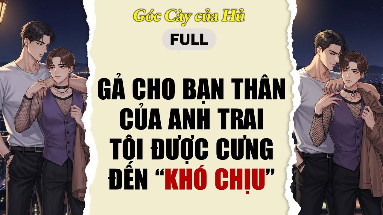 TRUYỆN BOY LOVE | GẢ CHO BẠN THÂN CỦA ANH TRAI TÔI ĐƯỢC CƯNG ĐẾN KHÓ CHỊU | AUDIO ĐAM MỸ FULL