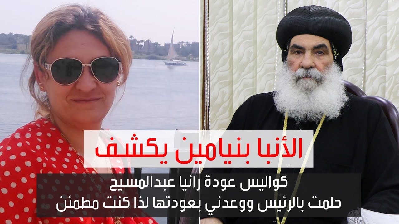 الأنبا بنيامين يكشف كواليس عودة رانيا عبدالمسيح.. حلمت بالرئيس ووعدني بعودتها لذا كنت مطمئن