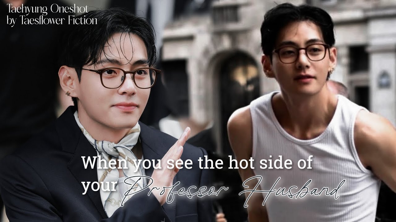 Taehyung oneshot || When you see the hot side of your professor husband