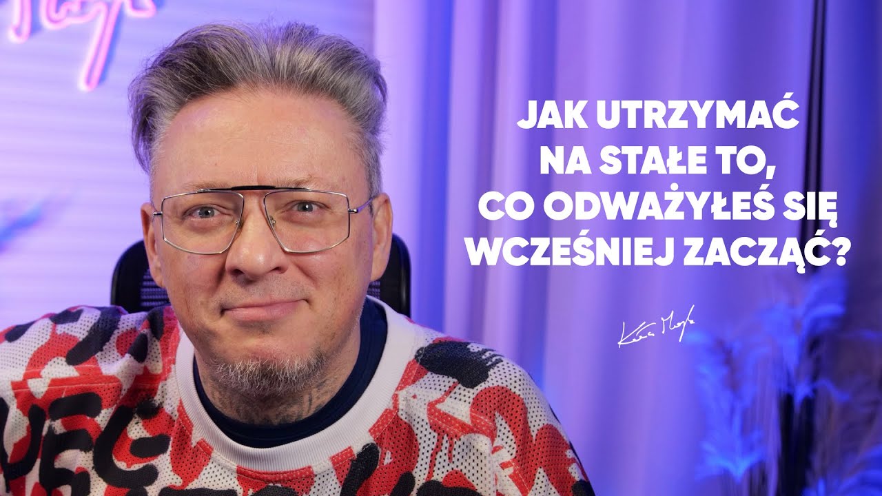 Jak utrzymać na stałe to, co odważysz się wcześniej zacząć?!