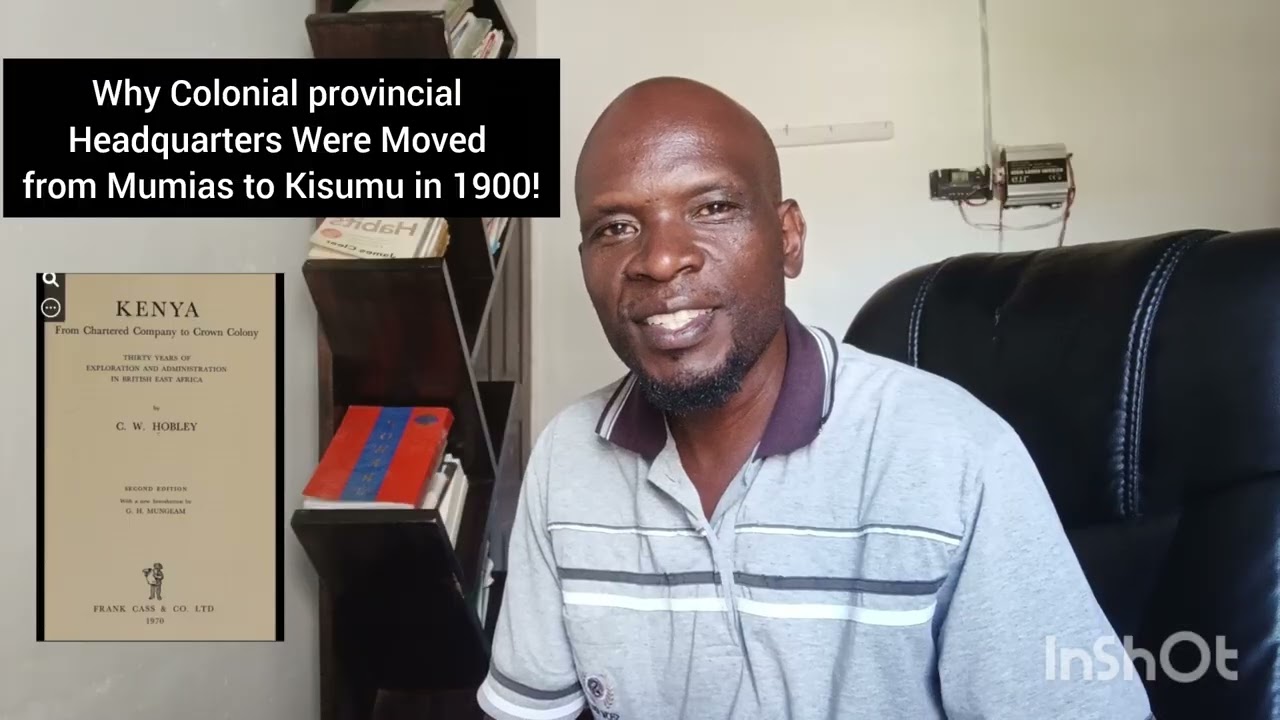 Why Colonial provincial Headquarters Were Moved from Mumias to Kisumu in 1900!