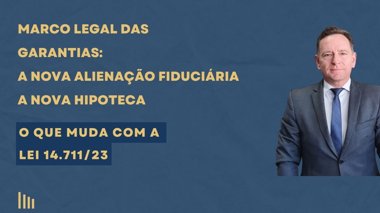 Marco das garantias. O que muda com a Lei 14.711/23. A nova aliena&ccedil;&atilde;o fiduci&aacute;ria e a nova hipoteca.