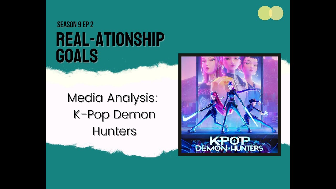 Real-ationship Goals S9 E2 Media Analysis: K-Pop Demon Hunters