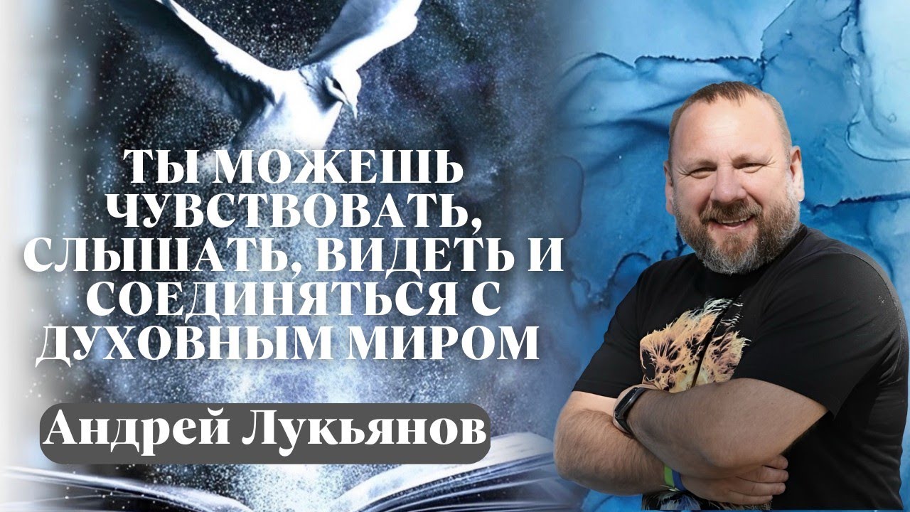 АНДРЕЙ ЛУКЬЯНОВ / Ты можешь чувствовать, слышать, видеть и соединяться с духовным миром