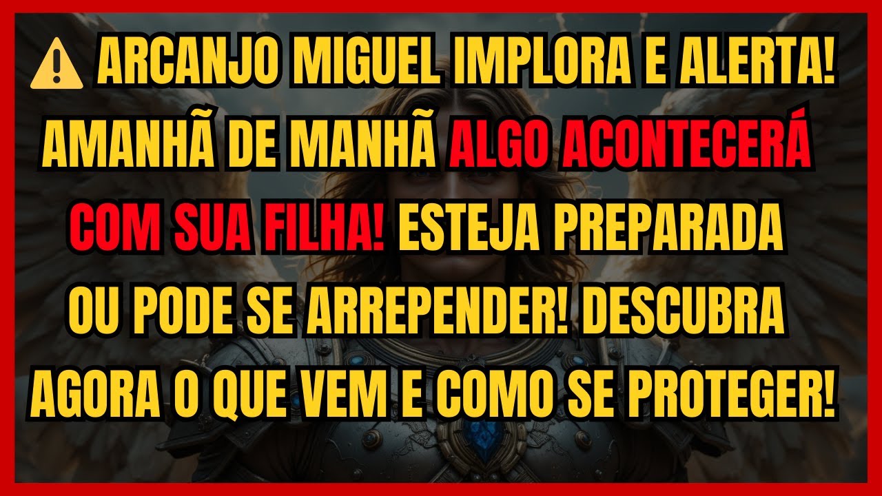 ⚠️ ARCANJO MIGUEL IMPLORA E ALERTA! AMANHÃ DE MANHÃ ALGO ACONTECERÁ COM SUA FILHA! ESTEJA PREPARADA.