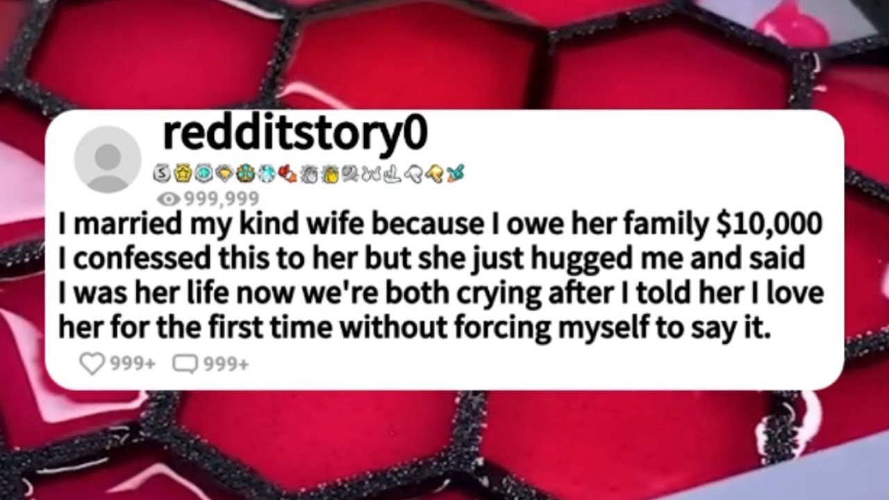 I married my kind wife because I owe her family $10,000 I confessed this to her but she just hugg me