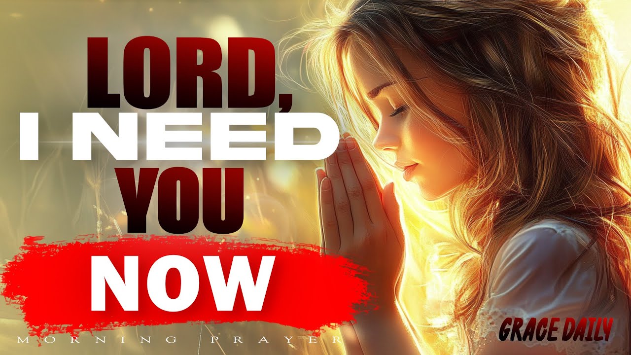 Lord, I Need You Now | Urgent Morning Prayer for Help, Peace & Strength Today | Morning Prayer
