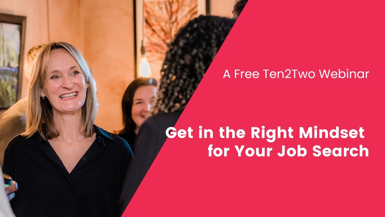 Get in the Right Mindset for your Job Search - A Free Webinar from Ten2Two