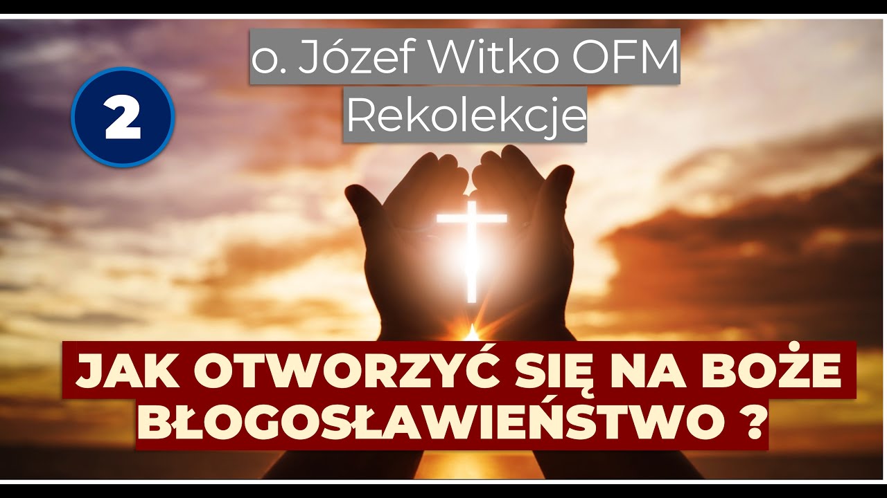 Rekolekcje z o. Józefem Witko OFM, Dzień #02 Jak otworzyć się na Boże błogosławieństwo?