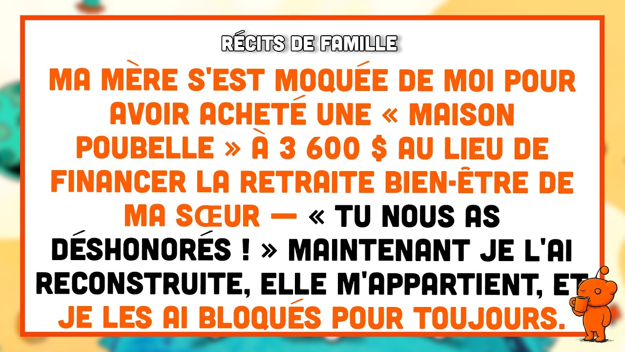 Ma mère s'est moquée de ma maison à 3 600 $, préférant financer la retraite bien-être de ma sœur.