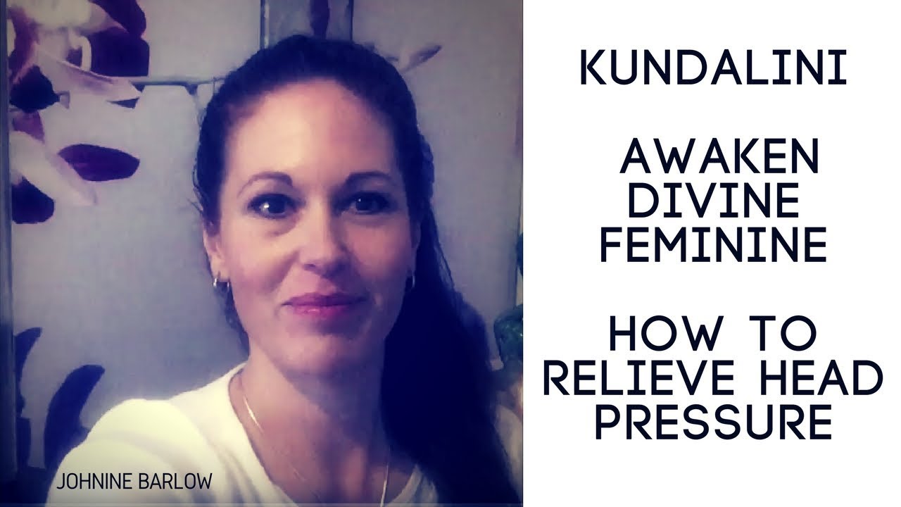 Kundalini - Divine Feminine & relief of head pressure