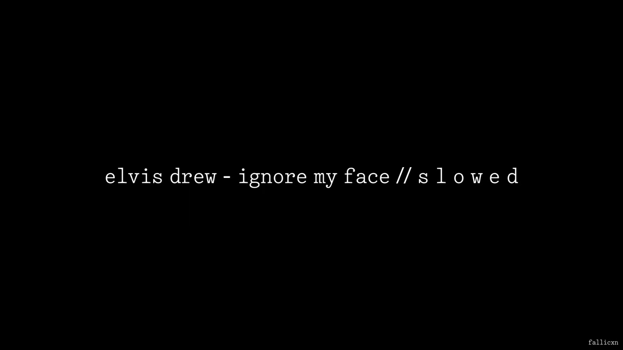 Elvis Drew - Ignore My Face // S L O W E D