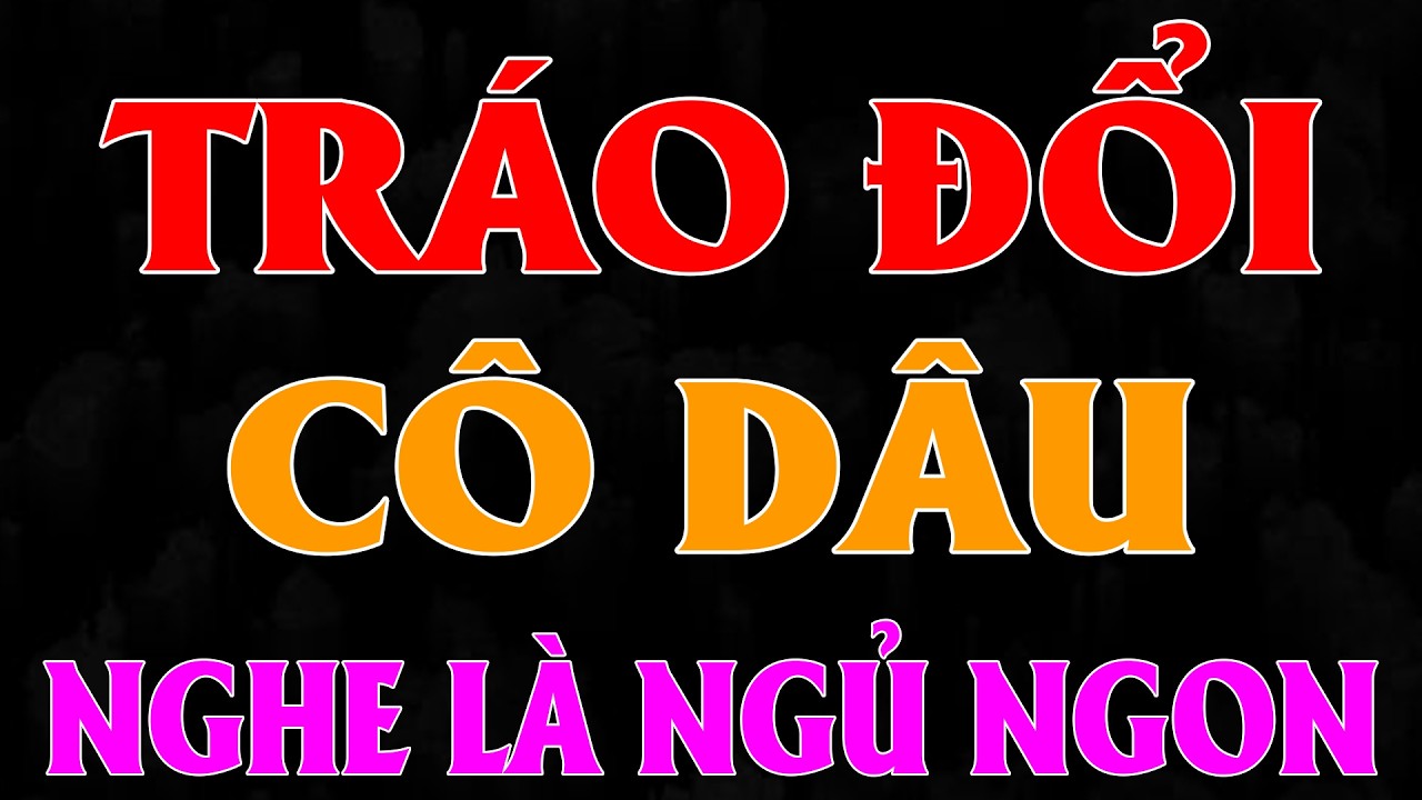 Khó tính lắm cùng phải khen hay: TRÁO ĐỔI CÔ DÂU [Full Bộ] - Nghe kể chuyện thầm kín #mcthuhue