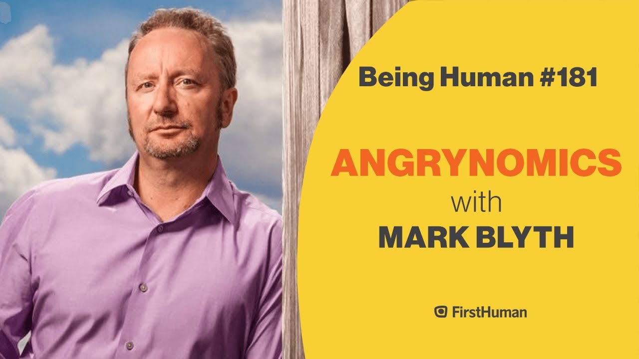 #181 ANGRYNOMICS - MARK BLYTH | Being Human