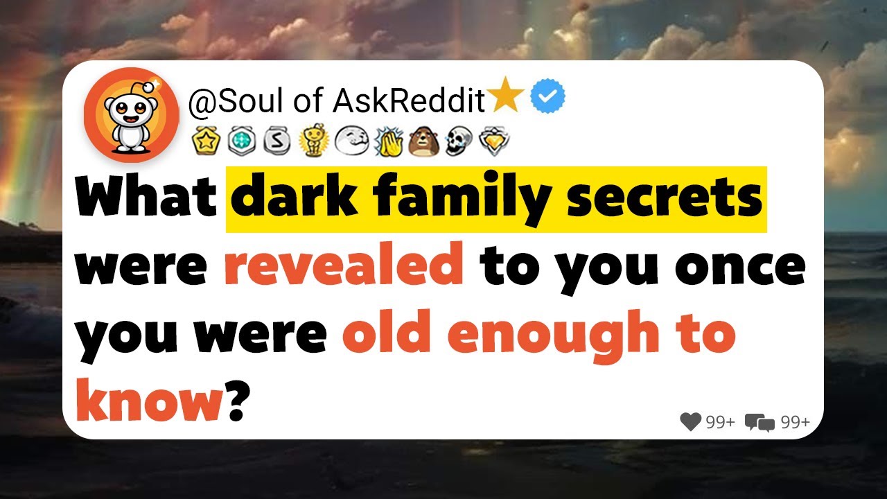 What dark family secrets were revealed to you once you were old enough to know?