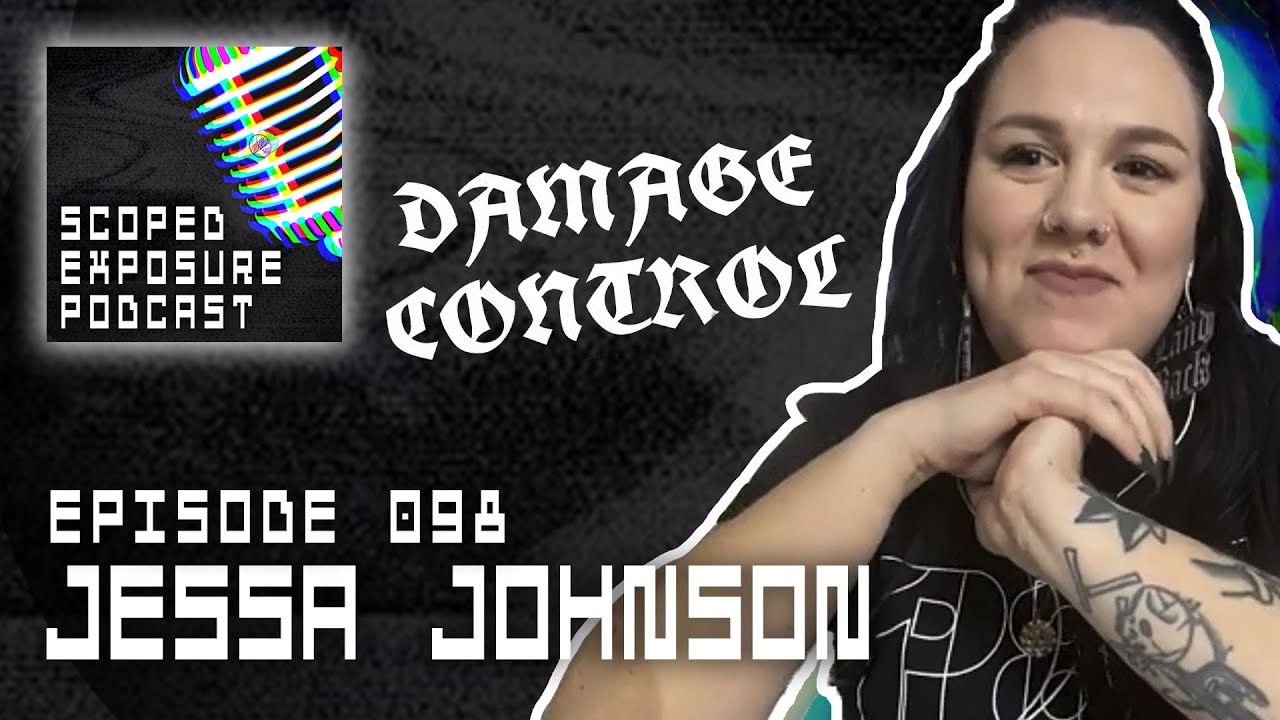 Jessa Johnson [DAMAGE CONTROL] - Scoped Exposure Podcast 098