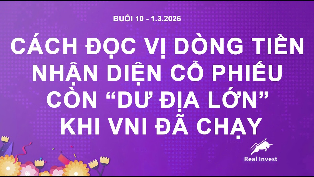 Buổi 10 -  Cách đọc vị dòng tiền. Nhận diện cổ phiếu còn “dư địa lớn” khi thị trường đã chạy
