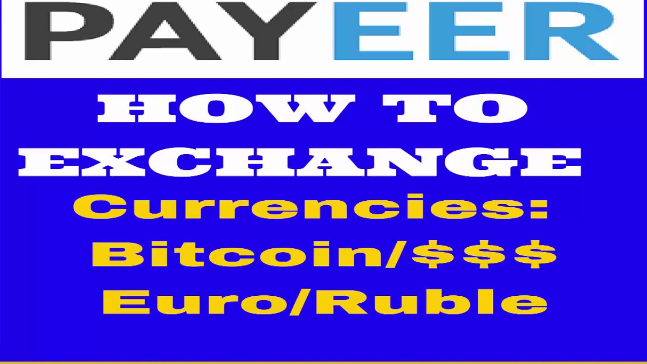 Payeer : How To Exchange Currencies : Bitcoin, Dollar, Euro, Ruble