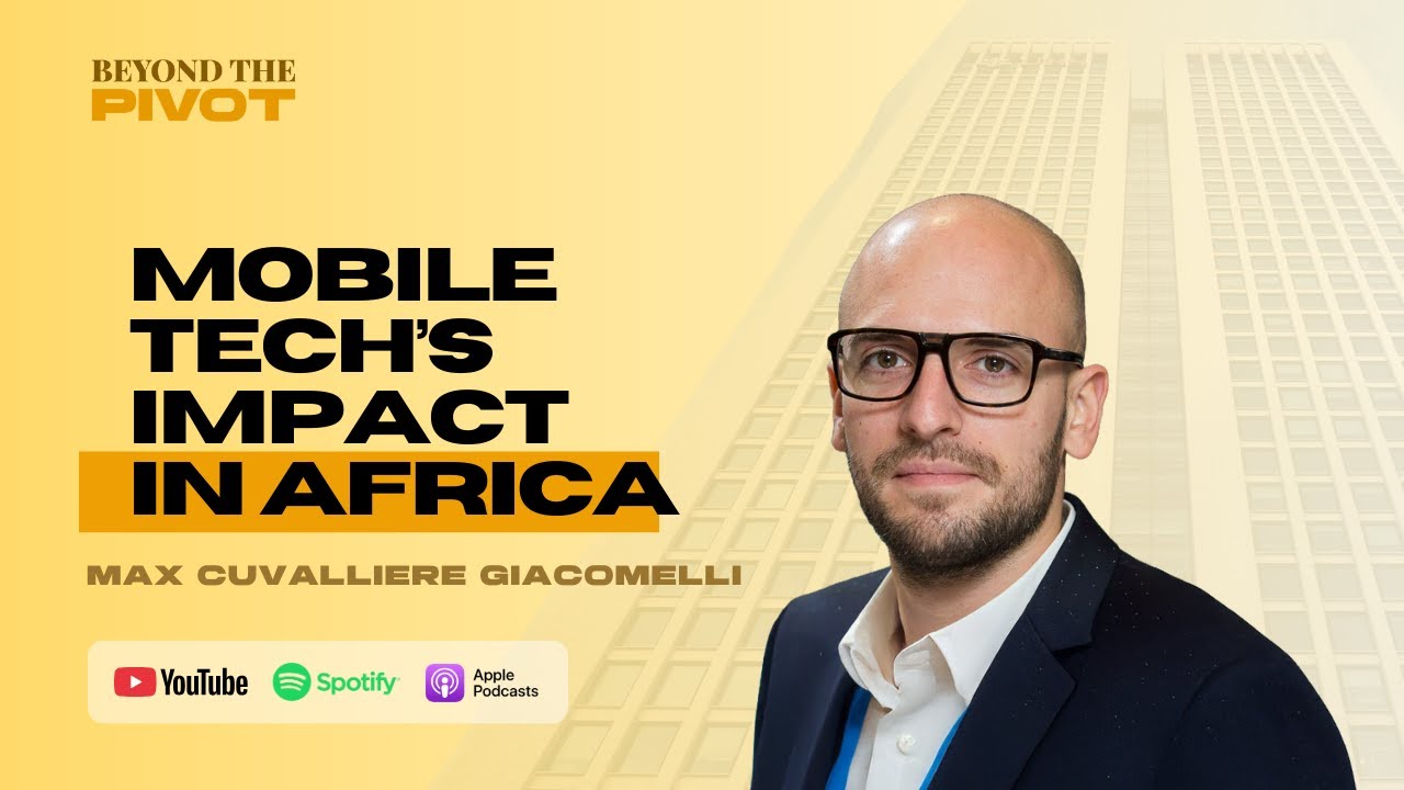 Max Cuvellier Giacomelli on Mobile Tech Shaping Africa&rsquo;s Future | Beyond the Pivot Ep. 21