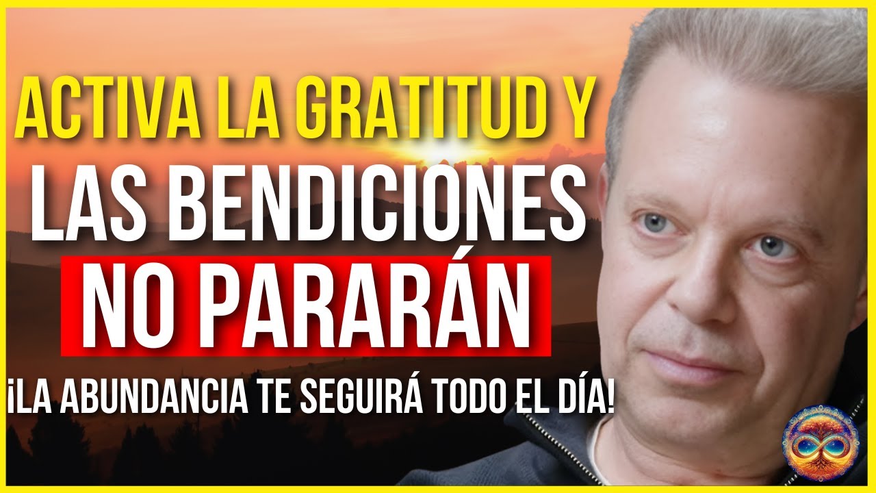 ABRE tu DÍA con GRATITUD y RECIBE BENDICIONES CONTINUAS -Joe Dispenza