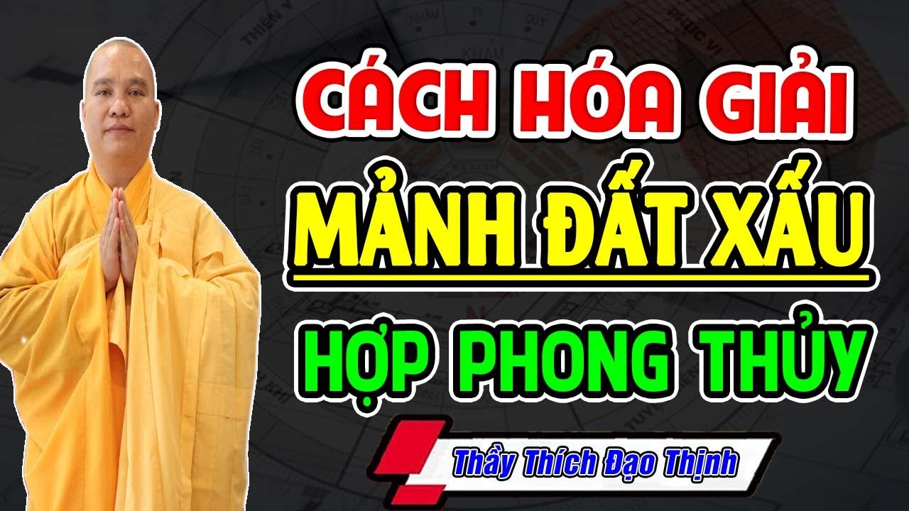 Cách Hóa Giải Mảnh Đất Xấu Hợp Phong Thủy Nhà Ở (Ai Cũng Nên Nghe) - Thầy Thích Đạo Thịnh