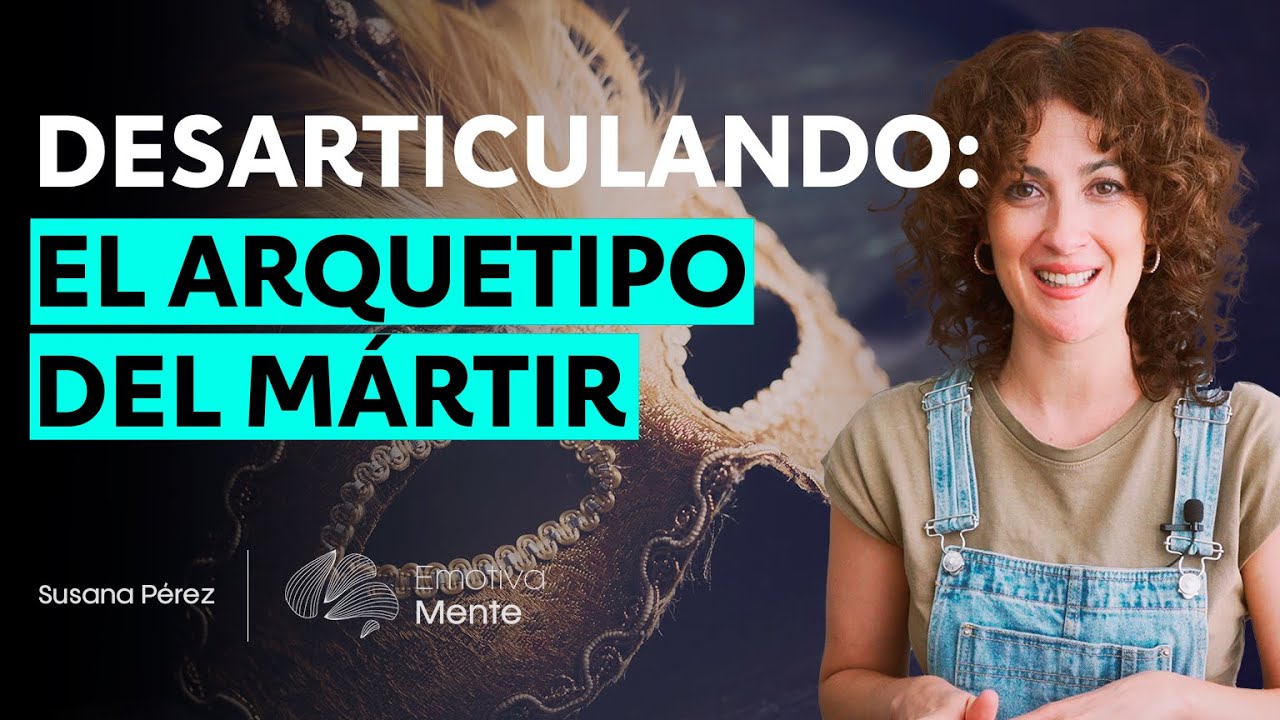 Desarticulando el ARQUETIPO del Mártir: Descubre tu verdadero valor en las RELACIONES | Susana Pérez