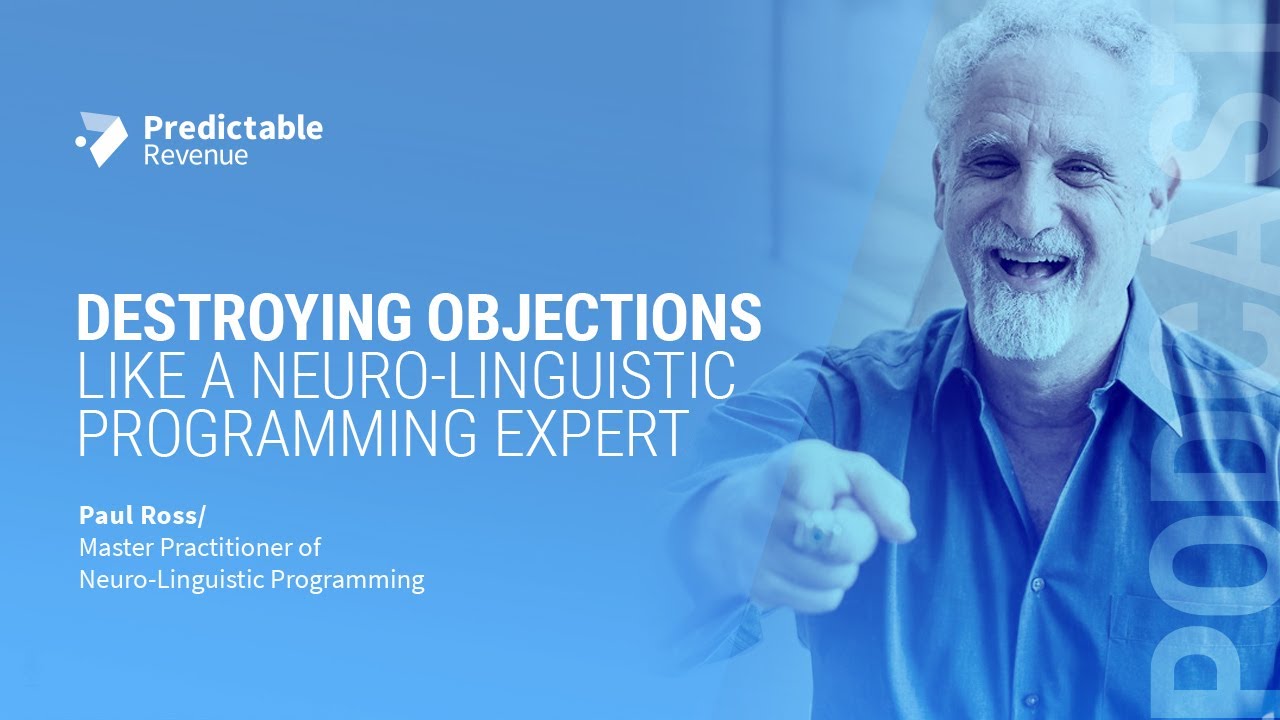 Destroying Objections like a Neuro-Linguistic Programming Expert | Predictable Revenue Podcast