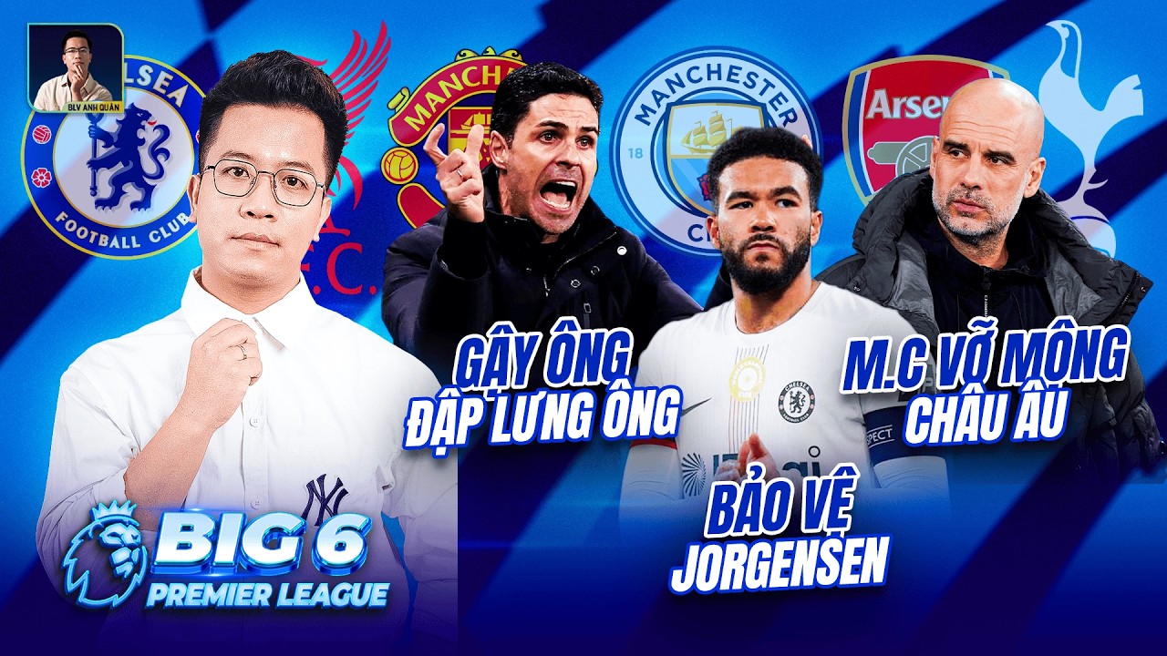 BIG 6 PREMIER LEAGUE: ARSENAL “GẬY ÔNG ĐẬP LƯNG ÔNG”, JAMES BẢO VỆ JORGENSEN, M.C VỠ MỘNG CHÂU ÂU