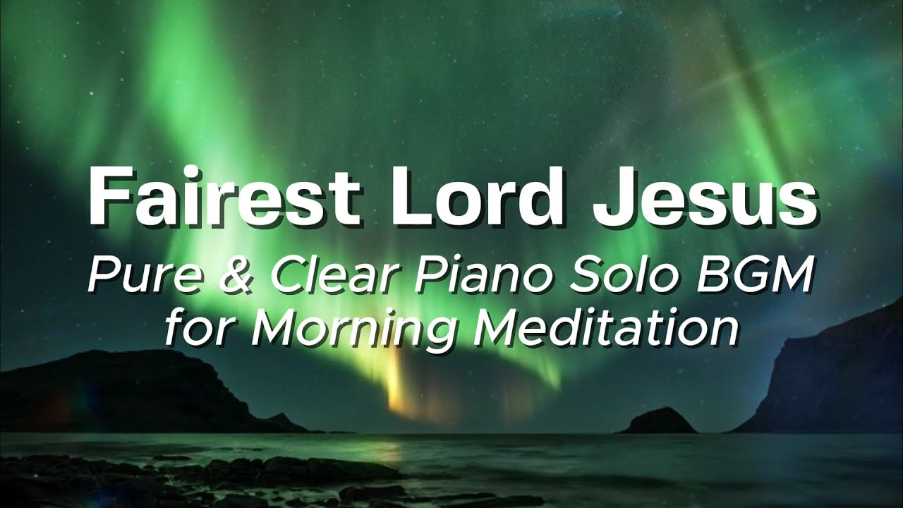 Fairest Lord Jesus | Pure & Clear Piano Solo BGM for Morning Meditation
