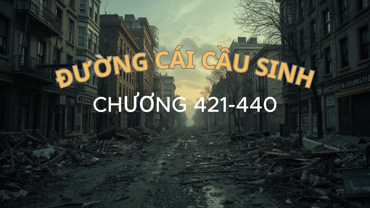 Truyện Mạt Thế Hay Nhất 2026: Đường Cái Cầu Sinh: Ta Tại Tận Thế Thăng Cấp Vật Tư Tập 421-440
