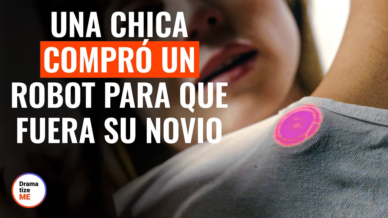 Una Chica Compró Un Robot Para Que Fuera Su Novio  @DramatizeMeEspanol