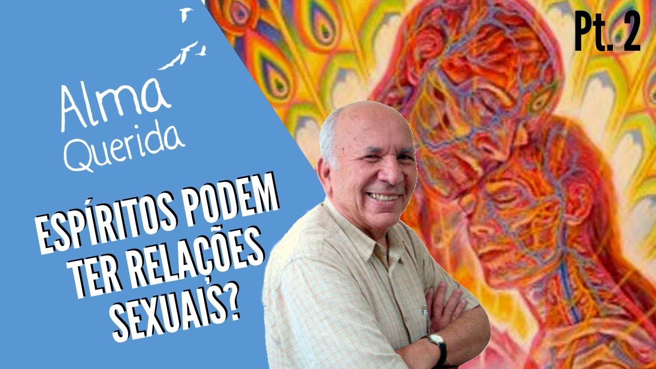 ESPÍRITOS PODEM TER RELAÇÕES SEXUAIS? | Alma Querida | Parte 2 (23/01/2019)