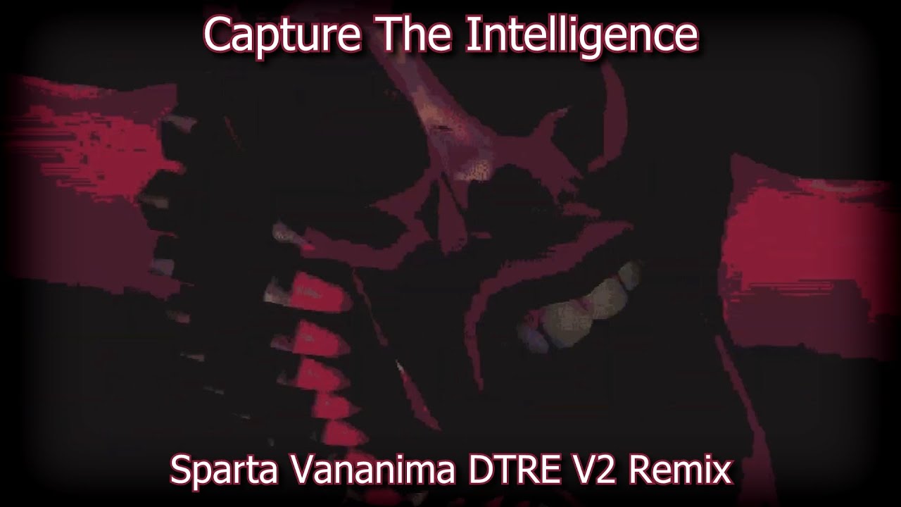 Capture The Intelligence - Sparta Vananima DTRE V2 Remix