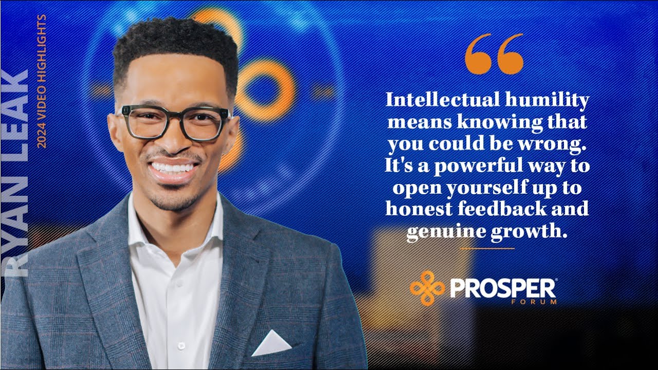 Ryan Leak: The Power of Intellectual Humility in Leadership | Prosper Forum 2024