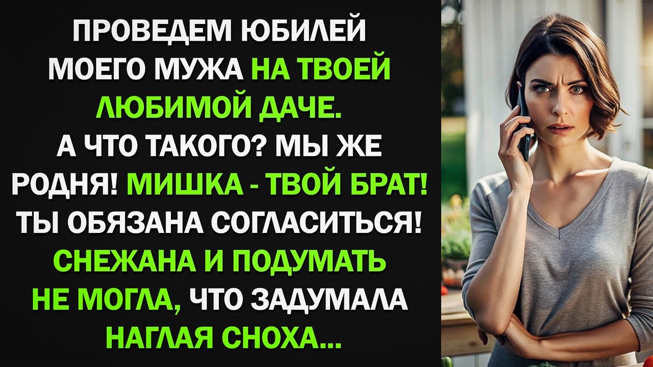 Проведем юбилей моего мужа на вашей даче. А что такого? Мы же родня! — нагло заявила сноха