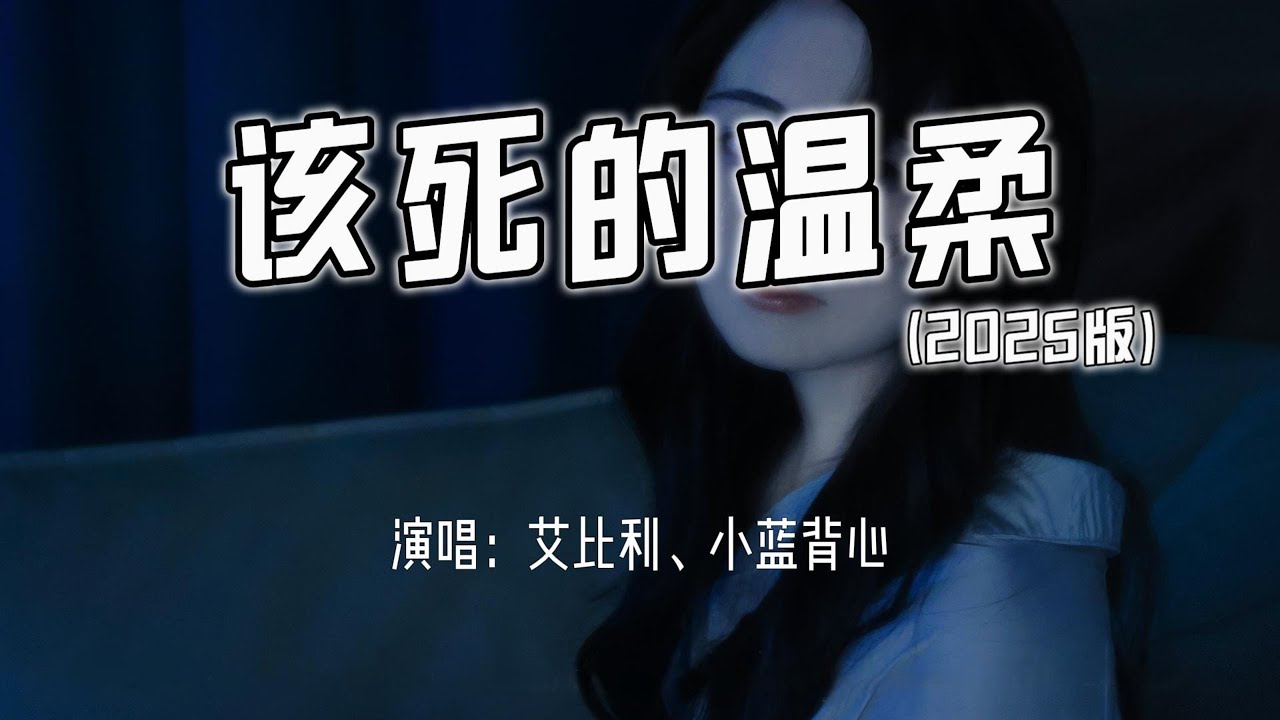 艾比利、小蓝背心 - 该死的温柔 (2025版)『你这该死的温柔，让我止不住颤抖。』【4k无损|动态歌词 Lyrics】
