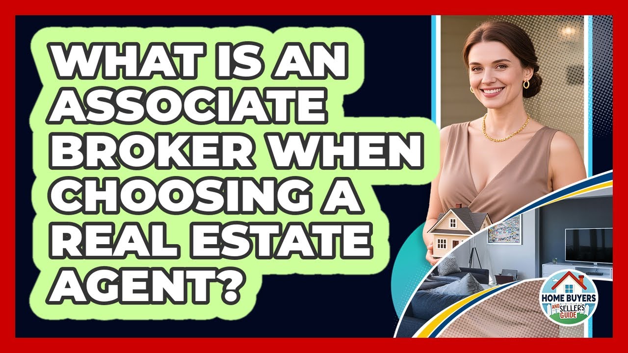 What Is An Associate Broker When Choosing A Real Estate Agent? - Home Buyers and Sellers Guide
