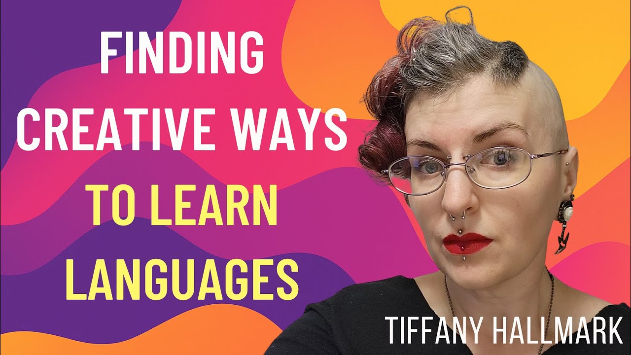 Finding Creative Ways to Learn Languages - Tiffany Hallmark